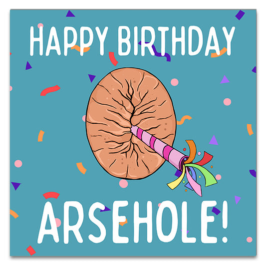 Happy Birthday Arsehole! Greetings Card