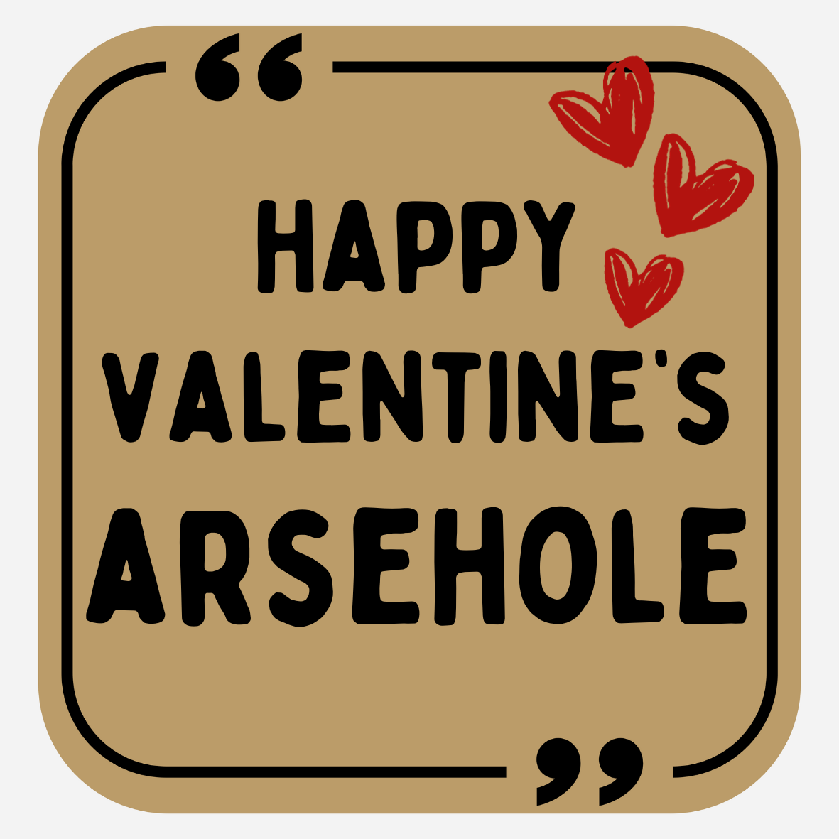 Happy Valentine's Arsehole