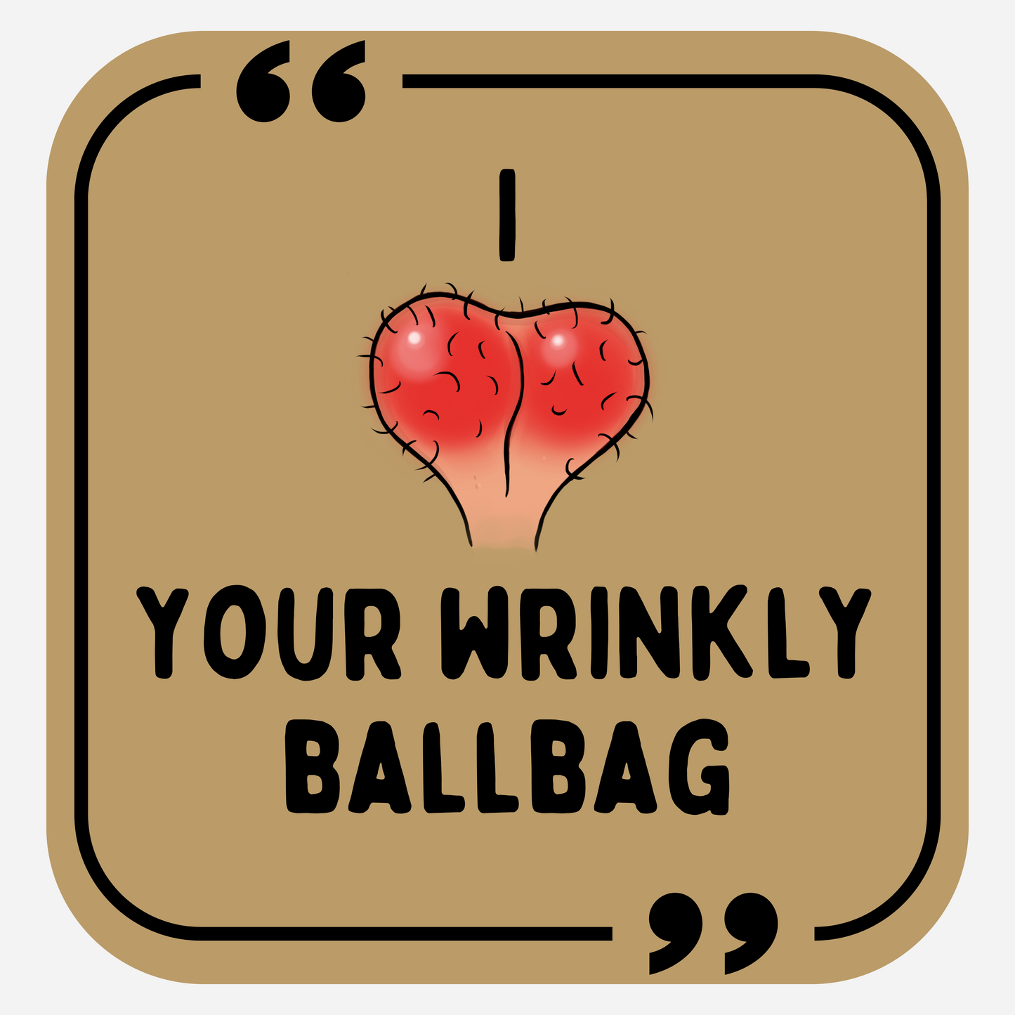I Heart Your Wrinkly Ballbag