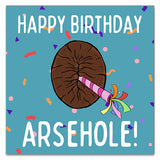 Happy Birthday Arsehole! Greetings Card