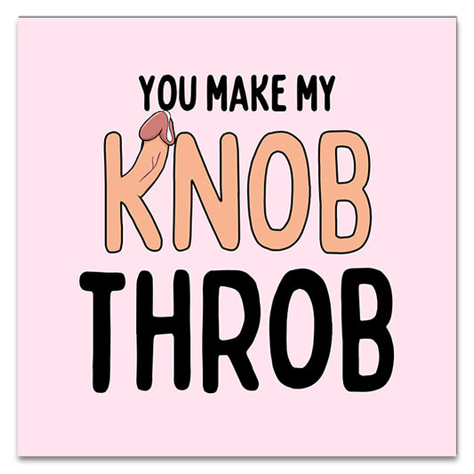 You Make My Knob Throb Greetings Card
