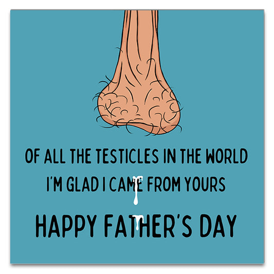 Of All Of The Testicle In The World, I'm Glad I Came From Yours... Greetings Card