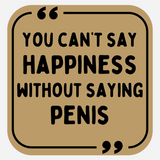 You Can't Say Happiness Without Saying Penis
