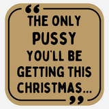 The Only Pussy You'll Be Getting This Christmas