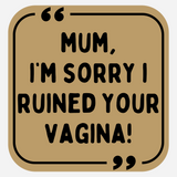 Mum, I'm Sorry I Ruined Your Vagina