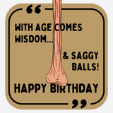 With Age Comes Wisdom...& Saggy Balls