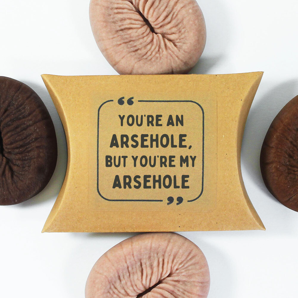 You're An Arsehole, But You're MY Arsehole