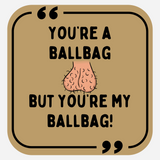 You're a Ballbag, But You're My Ballbag